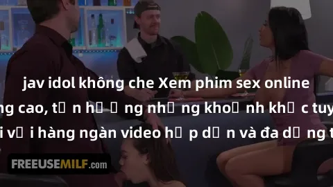 jav idol không che Xem phim sex online miễn phí chất lượng cao, tận hưởng những khoảnh khắc tuyệt vời với hàng ngàn video hấp dẫn và đa dạng trên trang web của chúng tôi.
