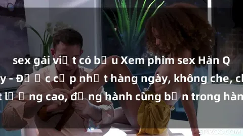 sex gái việt có bầu Xem phim sex Hàn Quốc vietsub tại đây - Được cập nhật hàng ngày, không che, chất lượng cao, đồng hành cùng bạn trong hành trình khám phá đam mê