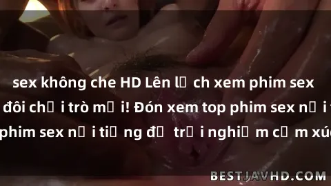 sex không che HD Lên lịch xem phim sex  hot nhất cho cặp đôi chơi trò mới! Đón xem top phim sex nổi tiếng để trải nghiệm cảm xúc mới lạ!