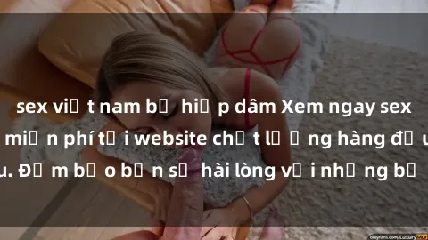 sex việt nam bị hiếp dâm Xem ngay sex vietsub không che miễn phí tại website chất lượng hàng đầu. Đảm bảo bạn sẽ hài lòng với những bộ phim hot nhất hiện nay!