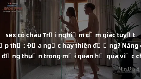 sex cô cháu Trải nghiệm cảm giác tuyệt vời với làm tình tập thể: Địa ngục hay thiên đường? Nâng cao sự gần gũi và đồng thuận trong mối quan hệ qua việc chia sẻ khoái cảm cùng nhiều người. Khám phá và