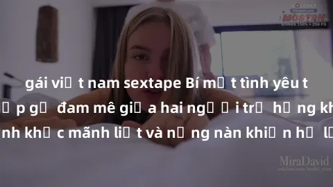 gái việt nam sextape Bí mật tình yêu tại công viên: Cuộc gặp gỡ đam mê giữa hai người trẻ hứng khởi. Những khoảnh khắc mãnh liệt và nồng nàn khiến họ lạc vào thế giới của tình yêu và hạnh phúc.
