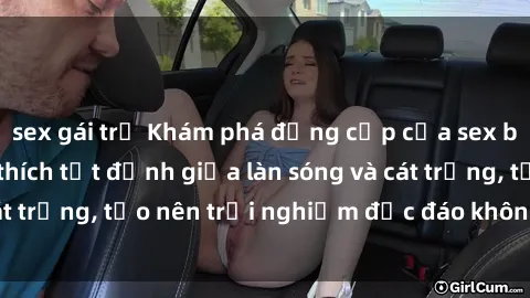 sex gái trẻ Khám phá đẳng cấp của sex bãi biển: Sự kích thích tột đỉnh giữa làn sóng và cát trắng, tạo nên trải nghiệm độc đáo không thể quên.