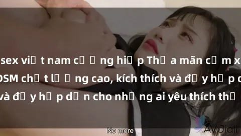 sex việt nam cưỡng hiếp Thỏa mãn cảm xúc với phim sex BDSM chất lượng cao, kích thích và đầy hấp dẫn cho những ai yêu thích thể loại này!