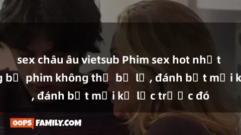 sex châu âu vietsub Phim sex hot nhất năm  Top những bộ phim không thể bỏ lỡ, đánh bật mọi kỷ lục trước đó