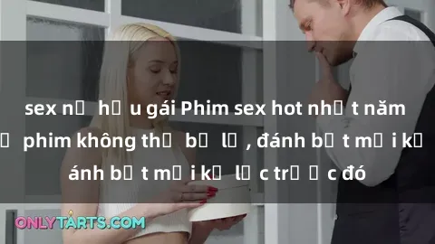 sex nữ hầu gái Phim sex hot nhất năm  Top những bộ phim không thể bỏ lỡ, đánh bật mọi kỷ lục trước đó