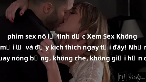 phim sex nô lệ tình dục Xem Sex Không Che: Trải nghiệm mới lạ và đầy kích thích ngay tại đây! Những cảnh quay nóng bỏng, không che, không giới hạn đang chờ đón bạn. Đừng bỏ lỡ!