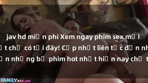 jav hd miễn phí Xem ngay phim sex mới nhất, hấp dẫn nhất chỉ có tại đây! Cập nhật liên tục đến những bộ phim hot nhất hiện nay chỉ trong vài cú click!