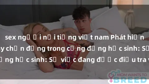 sex người nổi tiếng việt nam Phát hiện clip sex nữ sinh gây chấn động trong cộng đồng học sinh: Sự việc đang được điều tra và xử lý