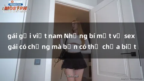 gái gọi việt nam Những bí mật về sex gái có chồng mà bạn có thể chưa biết