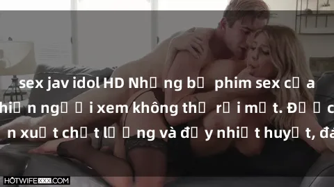 sex jav idol HD Những bộ phim sex của phụ nữ lớn tuổi khiến người xem không thể rời mắt. Được sản xuất chất lượng và đầy nhiệt huyết, đáng xem và trải nghiệm.