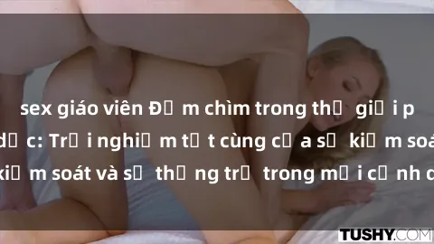 sex giáo viên Đắm chìm trong thế giới phim sex nô lệ tình dục: Trải nghiệm tột cùng của sự kiểm soát và sự thống trị trong mỗi cảnh quay mãnh liệt