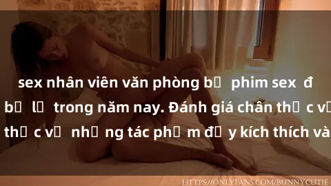 sex nhân viên văn phòng bộ phim sex  đáng xem không thể bỏ lỡ trong năm nay. Đánh giá chân thực về những tác phẩm đầy kích thích và hấp dẫn này.