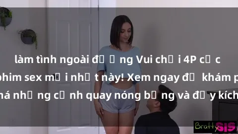 làm tình ngoài đường Vui chơi 4P cực kỳ hấp dẫn trong phim sex mới nhất này! Xem ngay để khám phá những cảnh quay nóng bỏng và đầy kích thích của bộ phim này!