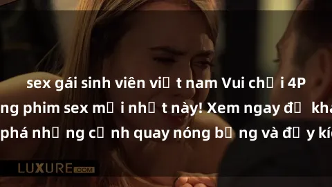 sex gái sinh viên việt nam Vui chơi 4P cực kỳ hấp dẫn trong phim sex mới nhất này! Xem ngay để khám phá những cảnh quay nóng bỏng và đầy kích thích của bộ phim này!