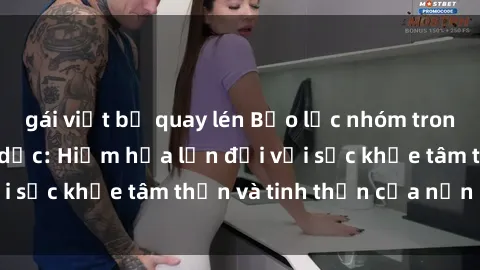gái việt bị quay lén Bạo lực nhóm trong các hành vi tình dục: Hiểm họa lớn đối với sức khỏe tâm thần và tinh thần của nạn nhân.
