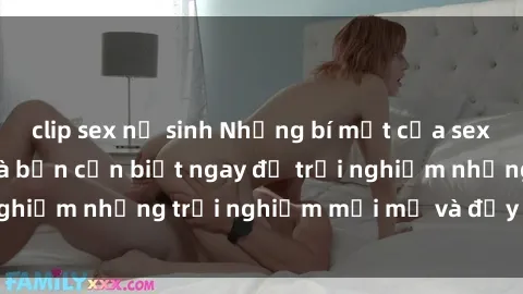 clip sex nữ sinh Những bí mật của sex nhóm không che mà bạn cần biết ngay để trải nghiệm những trải nghiệm mới mẻ và đầy kích thích.