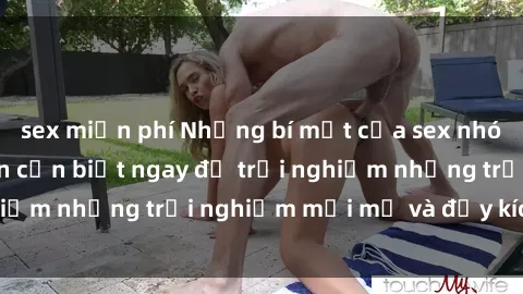 sex miễn phí Những bí mật của sex nhóm không che mà bạn cần biết ngay để trải nghiệm những trải nghiệm mới mẻ và đầy kích thích.