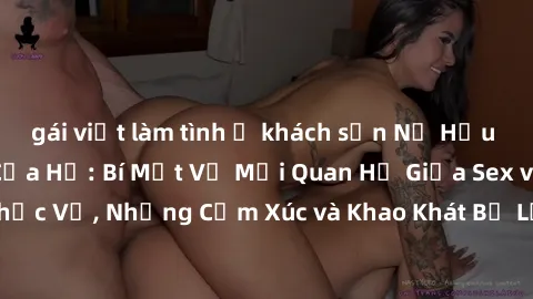 gái việt làm tình ở khách sạn Nữ Hầu Gái và Cuộc Sống Của Họ: Bí Mật Về Mối Quan Hệ Giữa Sex và Sự Phục Vụ, Những Cảm Xúc và Khao Khát Bị Lẫn Lộn Trong Lĩnh Vực Này.