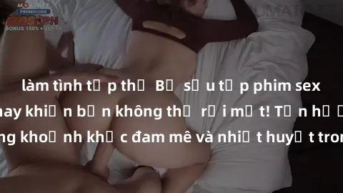 làm tình tập thể Bộ sưu tập phim sex Mỹ hot nhất năm nay khiến bạn không thể rời mắt! Tận hưởng những khoảnh khắc đam mê và nhiệt huyết trong các tác phẩm nóng bỏng này!