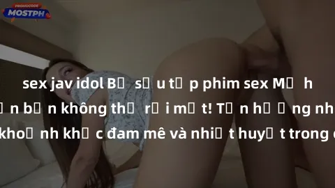 sex jav idol Bộ sưu tập phim sex Mỹ hot nhất năm nay khiến bạn không thể rời mắt! Tận hưởng những khoảnh khắc đam mê và nhiệt huyết trong các tác phẩm nóng bỏng này!