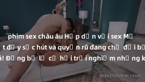 phim sex châu âu Hấp dẫn với sex Mỹ đen: Những bí mật đầy sức hút và quyến rũ đang chờ đợi bạn khám phá! Đừng bỏ lỡ cơ hội trải nghiệm những khoảnh khắc mãnh liệt và đam mê!