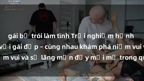 gái bị trói làm tình Trải nghiệm hạnh phúc khi làm tình với gái đẹp – cùng nhau khám phá niềm vui và sự lãng mạn đầy mới mẻ trong quan hệ của bạn.