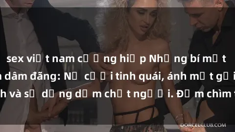 sex việt nam cưỡng hiếp Những bí mật của gái Việt Nam dâm đãng: Nụ cười tinh quái, ánh mắt gợi tình và sự dụng dẫm chết người. Đắm chìm trong vòng xoay đam mê!