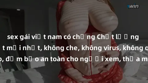 sex gái việt nam có chồng Chất lượng phim sex cập nhật mới nhất, không che, không virus, không quảng cáo, đảm bảo an toàn cho người xem, thỏa mãn nhu cầu tình dục của bạn.