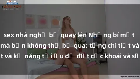 sex nhà nghỉ bị quay lén Những bí mật về sex người lớn mà bạn không thể bỏ qua: từng chi tiết và kỹ năng tối ưu để đạt cực khoái và sự hài lòng tối đa.