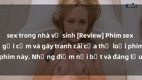 sex trong nhà vệ sinh [Review] Phim sex loli: Đánh giá về sự gợi cảm và gây tranh cãi của thể loại phim này. Những điểm nổi bật và đáng lưu ý khi xem phim loli.