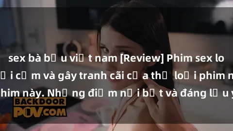 sex bà bầu việt nam [Review] Phim sex loli: Đánh giá về sự gợi cảm và gây tranh cãi của thể loại phim này. Những điểm nổi bật và đáng lưu ý khi xem phim loli.