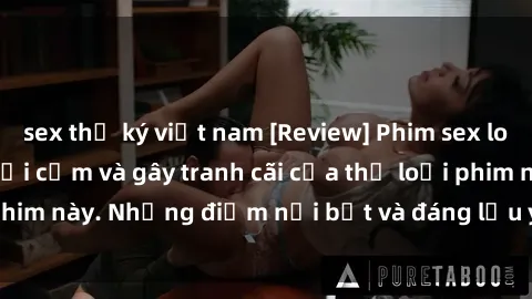sex thư ký việt nam [Review] Phim sex loli: Đánh giá về sự gợi cảm và gây tranh cãi của thể loại phim này. Những điểm nổi bật và đáng lưu ý khi xem phim loli.