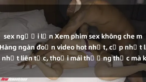 sex người lớn Xem phim sex không che miễn phí tại đây – Hàng ngàn đoạn video hot nhất, cập nhật liên tục, thoải mái thưởng thức mà không tốn kém.