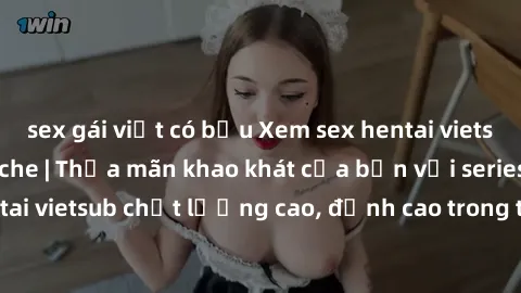 sex gái việt có bầu Xem sex hentai vietsub cực hot, không che | Thỏa mãn khao khát của bạn với series hentai vietsub chất lượng cao, đỉnh cao trong thể loại anime không che.
