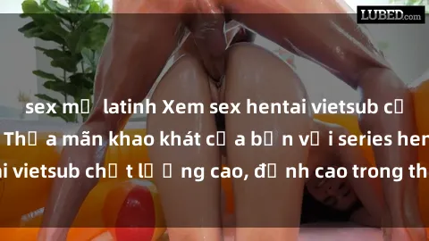 sex mỹ latinh Xem sex hentai vietsub cực hot, không che | Thỏa mãn khao khát của bạn với series hentai vietsub chất lượng cao, đỉnh cao trong thể loại anime không che.