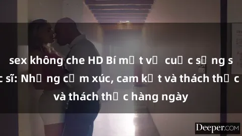 sex không che HD Bí mật về cuộc sống sex của bác sĩ: Những cảm xúc, cam kết và thách thức hàng ngày