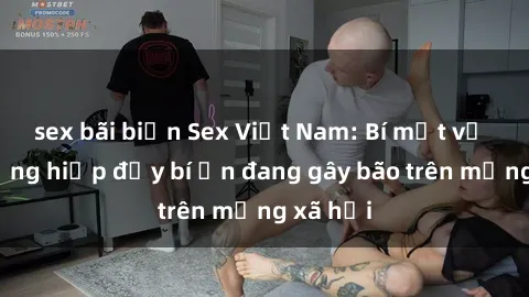 sex bãi biển Sex Việt Nam: Bí mật về vụ cưỡng hiếp đầy bí ẩn đang gây bão trên mạng xã hội