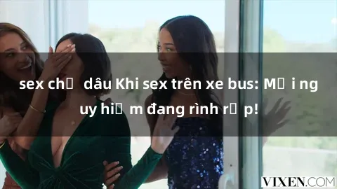 sex chị dâu Khi sex trên xe bus: Mối nguy hiểm đang rình rập!