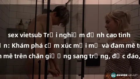 sex vietsub Trải nghiệm đỉnh cao tình yêu tại sex khách sạn: Khám phá cảm xúc mới mẻ và đam mê trên chăn giường sang trọng, độc đáo, không giới hạn.