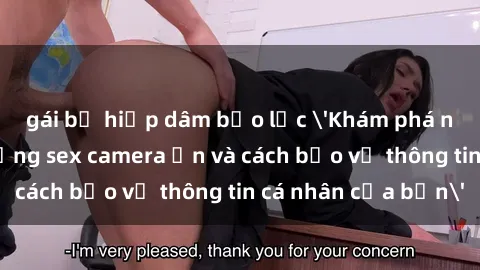 gái bị hiếp dâm bạo lực 'Khám phá nguy cơ của việc sử dụng sex camera ẩn và cách bảo vệ thông tin cá nhân của bạn'