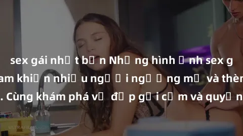 sex gái nhật bản Những hình ảnh sex gái sinh viên Việt Nam khiến nhiều người ngưỡng mộ và thèm khát. Cùng khám phá vẻ đẹp gợi cảm và quyến rũ của những cô gái trẻ này.