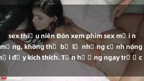 sex thiếu niên Đón xem phim sex mới nhất đang hot trên mạng, không thể bỏ lỡ những cảnh nóng hổi đầy kích thích. Tận hưởng ngay trước khi bị xoá chóng mặt!