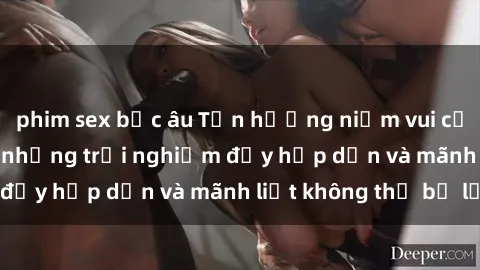phim sex bắc âu Tận hưởng niềm vui của sex với gái trẻ: những trải nghiệm đầy hấp dẫn và mãnh liệt không thể bỏ lỡ
