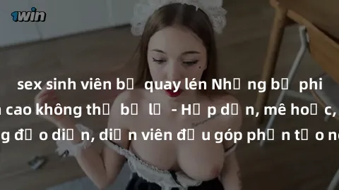 sex sinh viên bị quay lén Những bộ phim sex gái già đỉnh cao không thể bỏ lỡ - Hấp dẫn, mê hoặc, từng đạo diễn, diễn viên đều góp phần tạo nên sự hấp dẫn, kích thích.