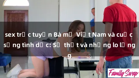 sex trực tuyến Bà mẹ Việt Nam và cuộc sống tình dục: Sự thật và những lo lắng