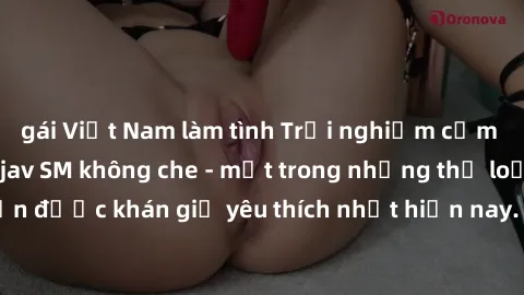 gái Việt Nam làm tình Trải nghiệm cảm xúc thăng hoa với jav SM không che - một trong những thể loại phim người lớn được khán giả yêu thích nhất hiện nay. Đảm bảo đem lại sự hấp dẫn, kích thích tối đa