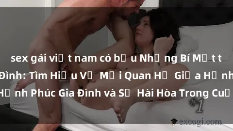 sex gái việt nam có bầu Những Bí Mật trong Tình Dục Gia Đình: Tìm Hiểu Về Mối Quan Hệ Giữa Hạnh Phúc Gia Đình và Sự Hài Hòa Trong Cuộc Sống Tình Dục