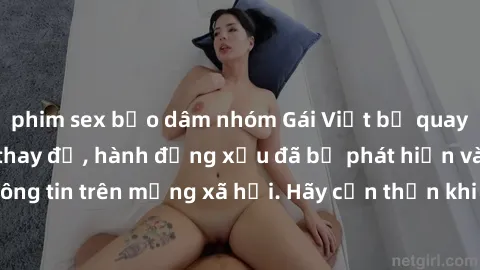 phim sex bạo dâm nhóm Gái Việt bị quay lén trong phòng thay đồ, hành động xấu đã bị phát hiện và lộ thông tin trên mạng xã hội. Hãy cẩn thận khi thay đồ ở nơi công cộng!
