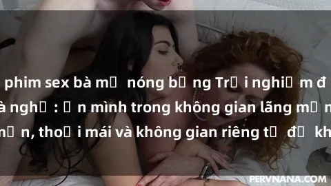 phim sex bà mẹ nóng bỏng Trải nghiệm độc đáo tại sex nhà nghỉ: ẩn mình trong không gian lãng mạn, thoải mái và không gian riêng tư để khuấy động tình ái.